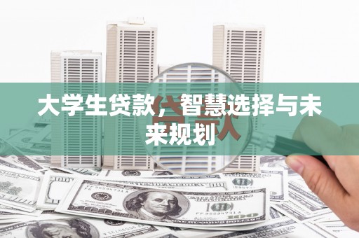 达川大学生贷款，智慧选择与未来规划