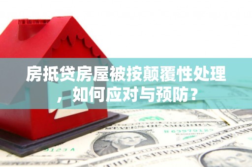 凯里房抵贷房屋被按颠覆性处理，如何应对与预防？